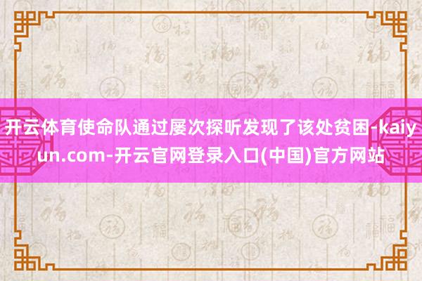 开云体育使命队通过屡次探听发现了该处贫困-kaiyun.com-开云官网登录入口(中国)官方网站