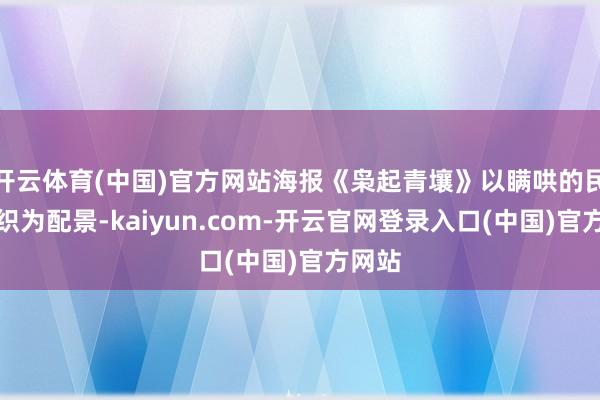 开云体育(中国)官方网站海报《枭起青壤》以瞒哄的民间组织为配景-kaiyun.com-开云官网登录入口(中国)官方网站